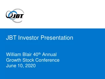 JBT Investor Presentation William Blair 40 th Annual  Growth Stock Conference  June 10, 2020