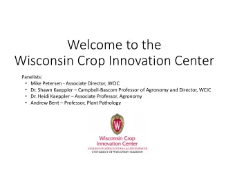 Welcome to the Wisconsin Crop Innovation Center  Panelists:  Mike Petersen  Associate