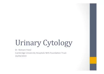 Urinary  Cytology    Dr.  Nishant  Patel    Cambridge  University  Hospitals