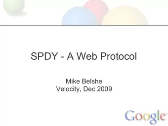 SPDY - A Web Protocol  Mike Belshe  Velocity, Dec 2009  What is SPDY?  Concept  SPDY is an