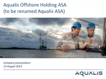 Aqualis Offshore Holding ASA  (to be renamed Aqualis ASA)  Company presentation  13 August 2013