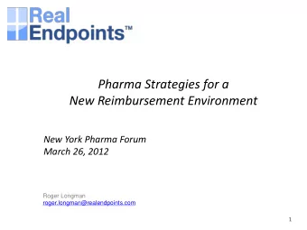 Pharma Strategies for a  New Reimbursement Environment  New York Pharma Forum  March 26, 2012