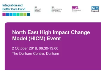 North East High Impact Change  Model (HICM) Event  2 October 2018, 09:30-13:00  The Durham Centre,