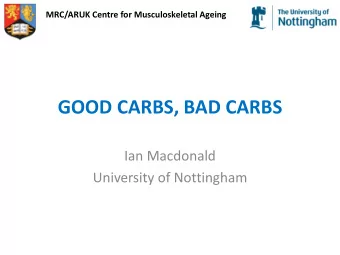 GOOD CARBS, BAD CARBS  Ian Macdonald  University of Nottingham  Disclosures  AFFILIATION/FINANCIAL
