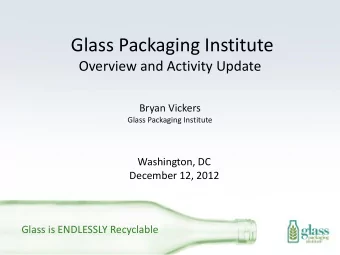 Glass Packaging Institute  Overview and Activity Update  Bryan Vickers  Glass Packaging Institute