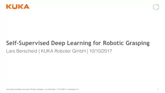 Self-Supervised Deep Learning for Robotic Grasping  Lars Berscheid | KUKA Roboter GmbH | 10/10/2017