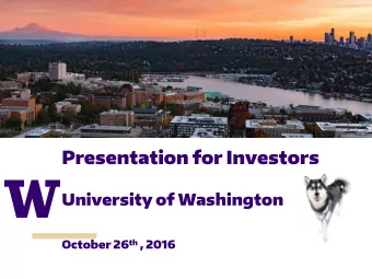 Presentation for Investors  University of Washington October 26 th , 2016  BACKGROUND AND RECENT
