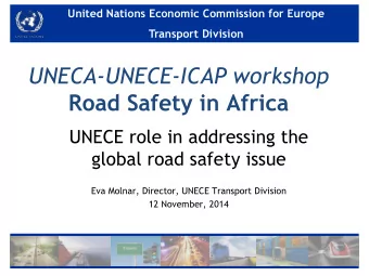 UNECA-UNECE-ICAP workshop  Road Safety in Africa  UNECE role in addressing the  global road safety
