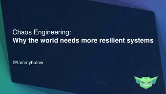 Chaos Engineering:  Why the world needs more resilient systems  @tammybutow  Oh hai, nice to meet