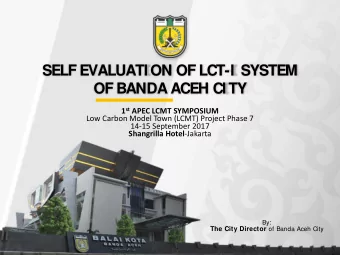 SELF EVALUATI ON OF LCT-I  SYSTEM  OF BANDA ACEH CI TY 1 st APEC LCMT SYMPOSIUM  Low Carbon Model