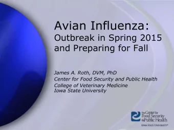 Avian Influenza:  Outbreak in Spring 2015  and Preparing for Fall  James A. Roth, DVM, PhD  Center