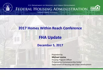 FHA Update  December 5, 2017  Presented by:  Michael Levine  Housing Program Officer  Philadelphia