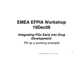 EMEA EFPIA Workshop  19Dec08  Integrating PGx Early into Drug  Development:  PK as a working