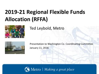 2019-21 Regional Flexible Funds  Allocation (RFFA)  Ted Leybold, Metro  Presentation to Washington