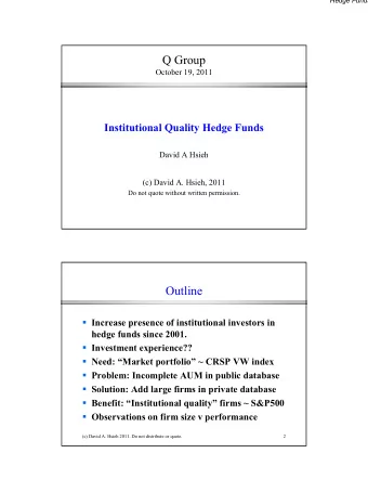 Q Group  October 19, 2011  Institutional Quality Hedge Funds  David A Hsieh  (c) David A. Hsieh,
