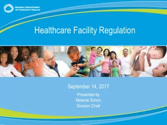 Healthcare Facility Regulation  September 14, 2017  Presented by  Melanie Simon  Division Chief  0