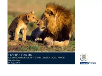 Q2 2015 Results  CASH POSITIVE DESPITE THE LOWER GOLD PRICE  Nick Holland  20 August 2015  Forward