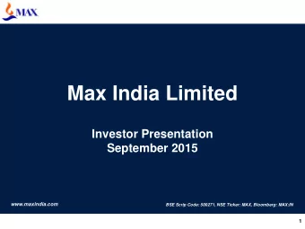 Max India Limited  Investor Presentation  September 2015  www.maxindia.com  BSE Scrip Code: 500271,