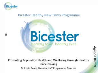 Bicester Healthy New Town Programme  33  Agenda Item 9.  Promoting Population Health and Wellbeing