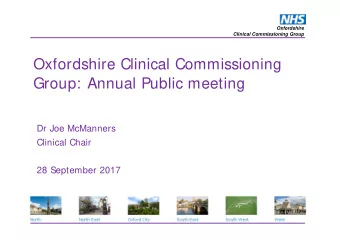 Oxfordshire Clinical Commissioning  Group: Annual Public meeting  Dr Joe McManners  Clinical Chair