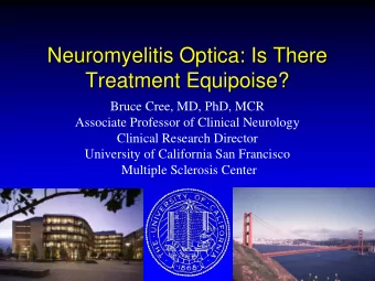 Neuromyelitis Optica: Is There Treatment Equipoise?  Bruce Cree, MD, PhD, MCR  Associate Professor