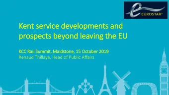 Kent service developments and  prospects beyond le  leaving the EU  KCC  CC Rail  ail Su  Summit