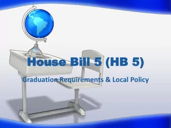 House B  House Bill 5 (HB 5)  ill 5 (HB 5)  Graduation Requirements &amp; Local Policy  Wha  hat  t