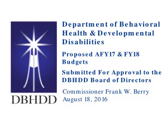 Departm ent of Behavioral  Health &amp; Developm ental  Disabilities  Proposed AFY17 &amp; FY18