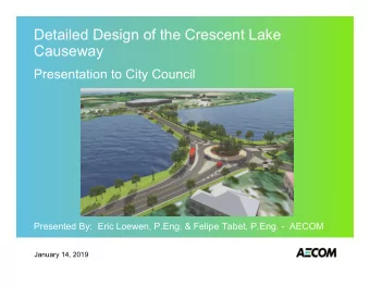 Detailed Design of the Crescent Lake  Causeway  Presentation to City Council  Presented By:  Eric