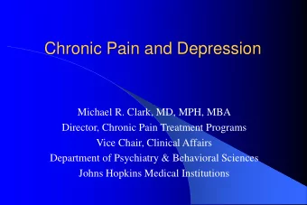 Chronic Pain and Depression  Michael R. Clark, MD, MPH, MBA  Director, Chronic Pain Treatment