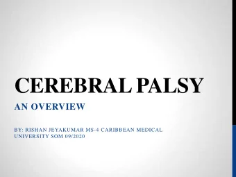 CEREBRAL PALSY  AN OVERVIEW  BY: RISHAN JEYAKUMAR MS-4 CARIBBEAN MEDICAL  UNIVERSITY SOM 09/2020