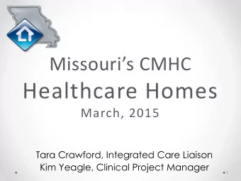 Healthcare Homes  March, 2015  Tara Crawford, Integrated Care Liaison  Kim Yeagle, Clinical Project