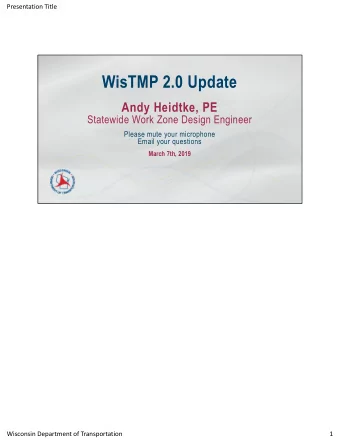 WisTMP 2.0 Update  Andy Heidtke, PE  Statewide Work Zone Design Engineer  Please mute your