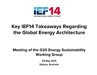 Key IEF14 Takeaways Regarding  the Global Energy Architecture  Meeting of the G20 Energy
