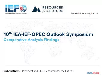 10 th IEA-IEF-OPEC Outlook Symposium  Comparative Analysis Findings Richard Newell , President and