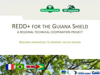 REDD+ FOR THE G UIANA S HIELD  A REGIONAL TECHNICAL COOPERATION PROJECT B UILDING KNOWLEDGE TO