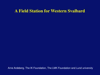 A Field Station for Western Svalbard  Arne Ardeberg, The IK Foundation, The LMK Foundation and Lund