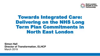 Towar  ards Inte  ds Integrated  ted Car  Care:  e:  Deliv  Delivering on  ering on the NHS Long