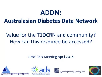 ADDN: Australasian Diabetes Data Network  Value for the T1DCRN and community?  How can this