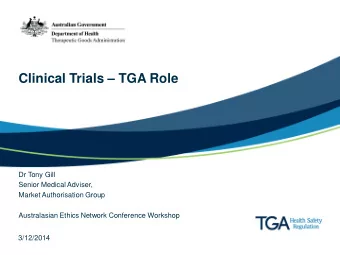 Clinical Trials  TGA Role  Dr Tony Gill  Senior Medical Adviser,  Market Authorisation Group