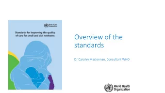 Overview of the  standards  Dr Carolyn Maclennan, Consultant WHO  Standard 1: Quality statements
