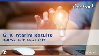 GTK Interim Results  Half Year to 31 March 2017  25 May 2017  IMPORTANT NOTICE  This presentation