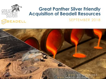 Great Panther Silver Friendly  Acquisition of Beadell Resources  SEPTEMBER 2018  W W W . G R E A T