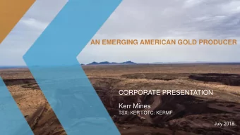 Kerr Mines  TSX: KER I OTC: KERMF  July 2018  FORWARD-LOOKING STATEMENTS  This presentation