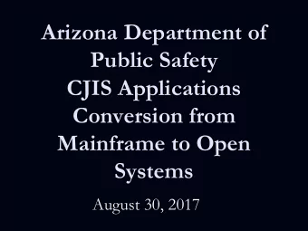Arizona Department of  Public Safety  CJIS Applications  Conversion from  Mainframe to Open