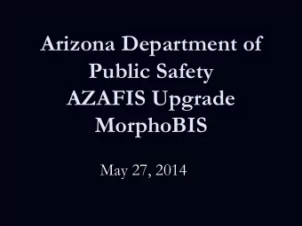 Public Safety  AZAFIS Upgrade  MorphoBIS  May 27, 2014  Introductions  Lt. Colonel Jeffrey E.