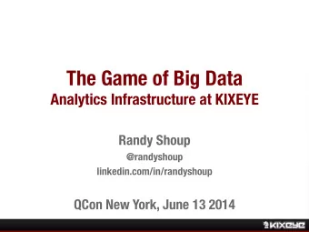 Analytics Infrastructure at KIXEYE Randy Shoup @randyshoup linkedin.com/in/randyshoup QCon New