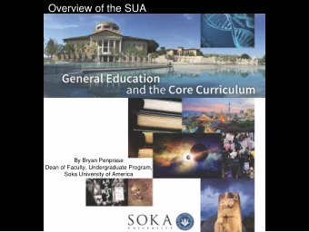 Overview of the SUA  By Bryan Penprase  Dean of Faculty, Undergraduate Program,  Soka University of
