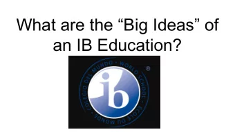 What are the Big Ideas of  an IB Education?  IB is  Concept Based  A concept is a big