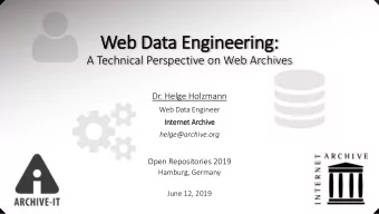 Web Data Engin  ineering:  A Technical Perspective on Web Archives  Dr. Helge Holzmann  Web Data
